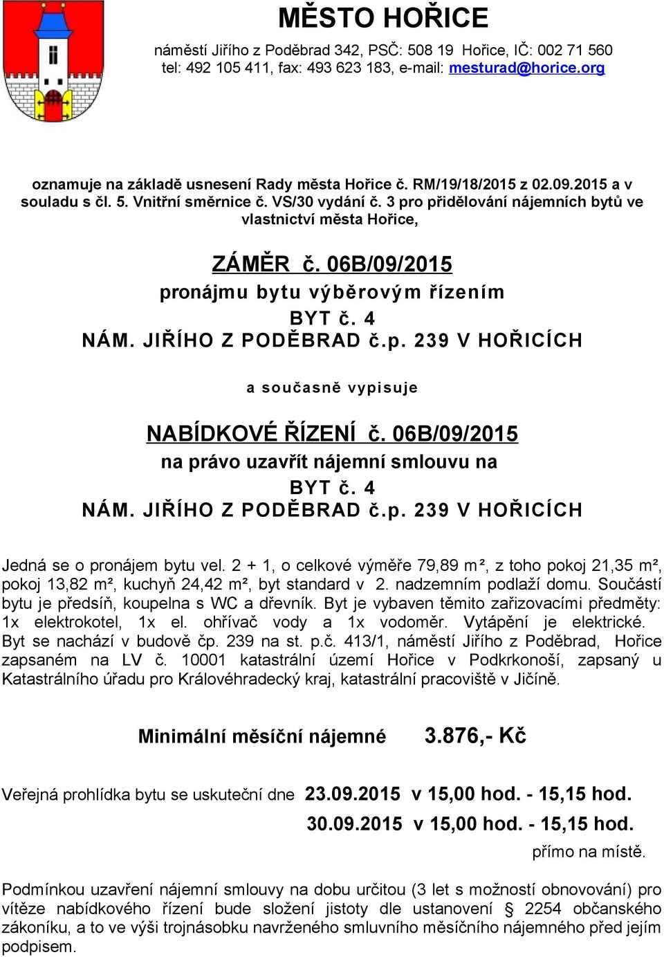 06B/09/2015 pronájmu bytu výběrovým řízením BYT č. 4 NÁM. JIŘÍHO Z PODĚBRAD č.p. 239 V HOŘICÍCH a současně vypi suje NABÍDKOVÉ ŘÍZENÍ č. 06B/09/2015 na právo uzavřít nájemní smlouvu na BYT č. 4 NÁM. JIŘÍHO Z PODĚBRAD č.p. 239 V HOŘICÍCH Jedná se o pronájem bytu vel.