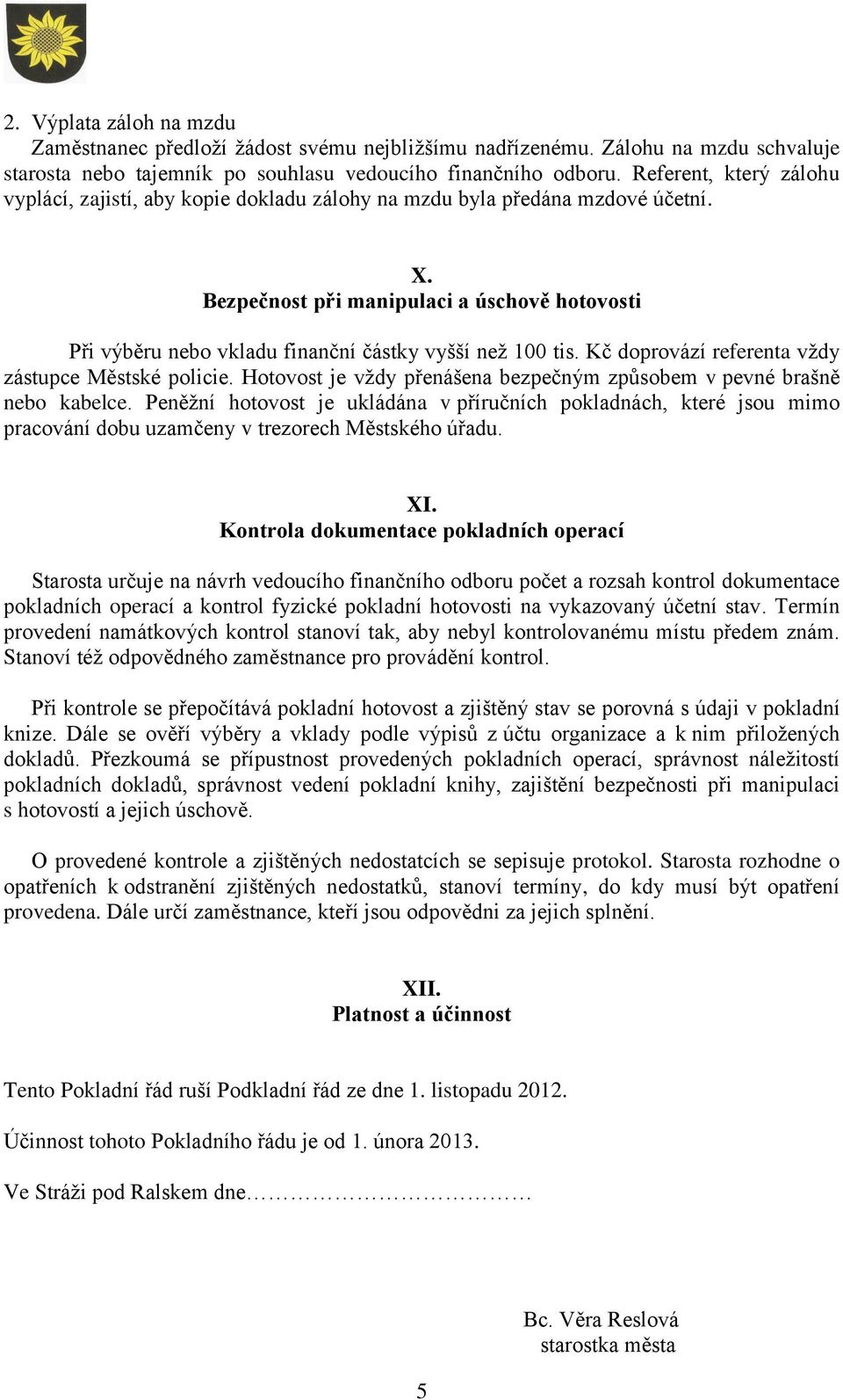 Bezpečnost při manipulaci a úschově hotovosti Při výběru nebo vkladu finanční částky vyšší než 100 tis. Kč doprovází referenta vždy zástupce Městské policie.