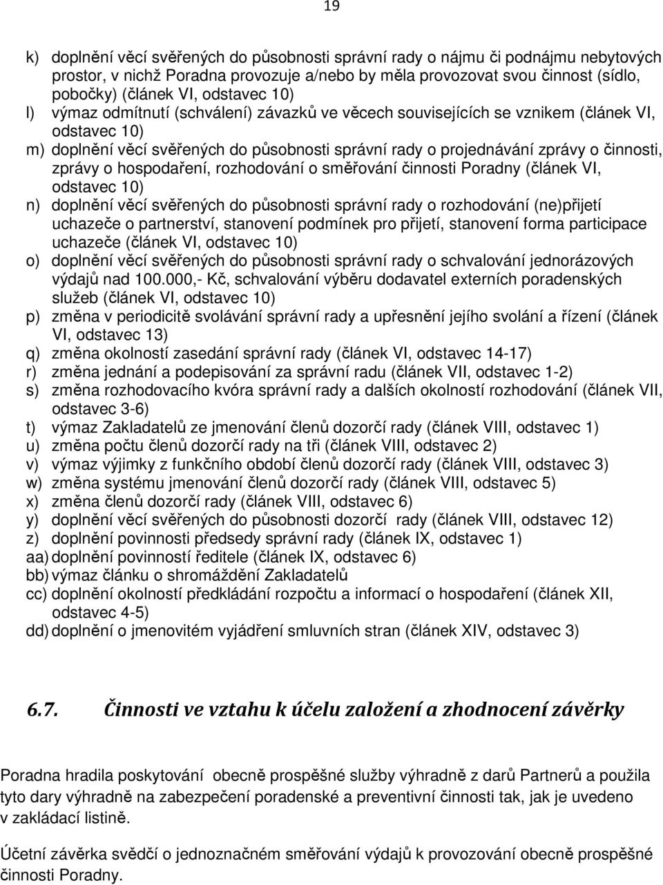 hospodaření, rozhodování o směřování činnosti Poradny (článek VI, odstavec 10) n) doplnění věcí svěřených do působnosti správní rady o rozhodování (ne)přijetí uchazeče o partnerství, stanovení