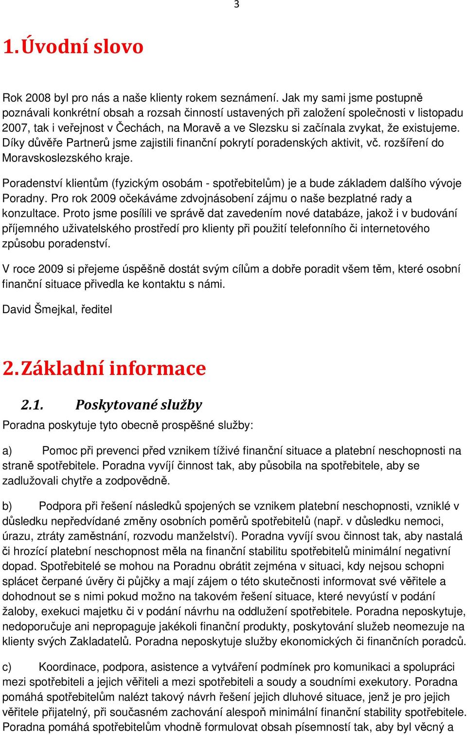 existujeme. Díky důvěře Partnerů jsme zajistili finanční pokrytí poradenských aktivit, vč. rozšíření do Moravskoslezského kraje.