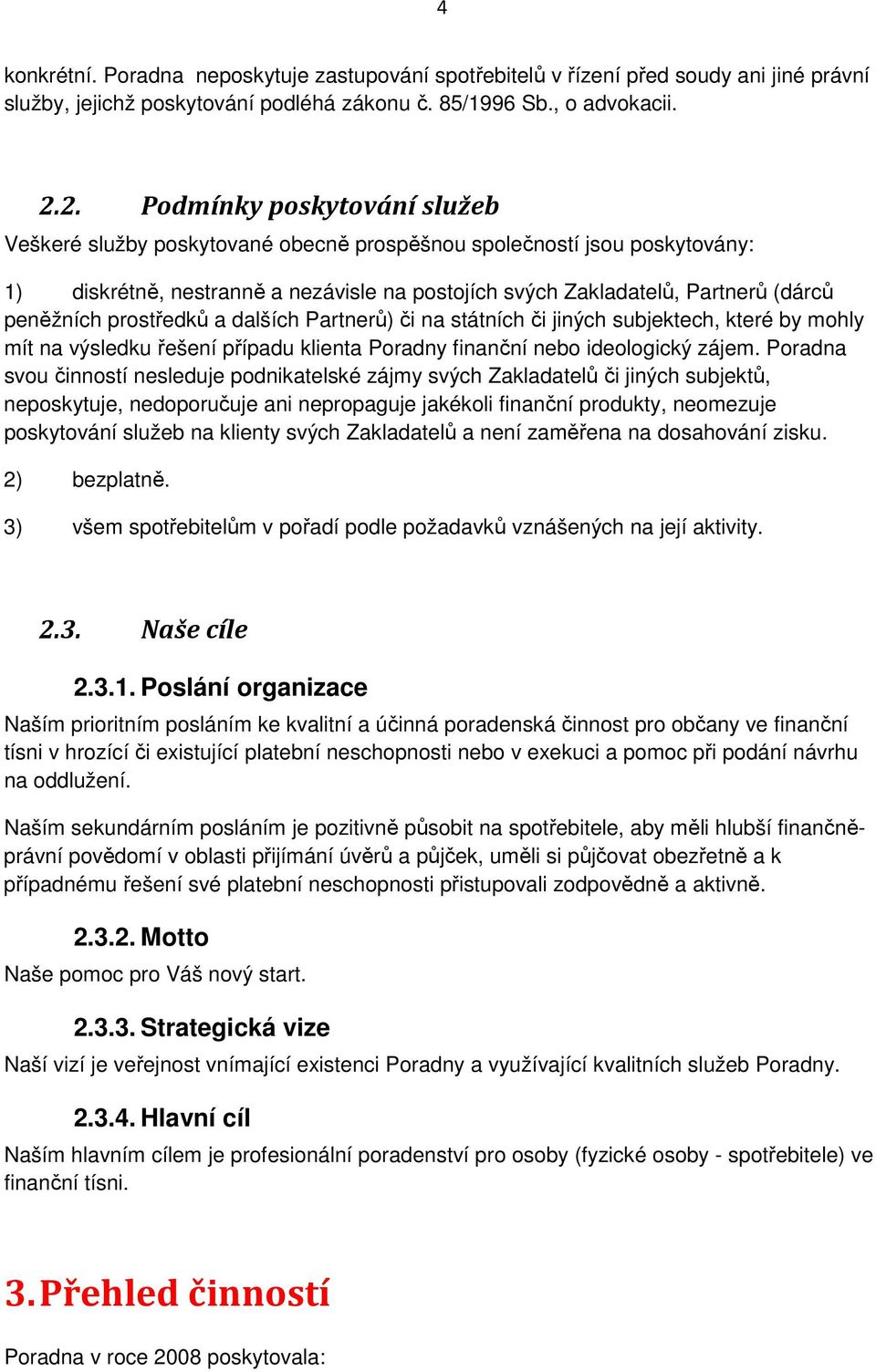 prostředků a dalších Partnerů) či na státních či jiných subjektech, které by mohly mít na výsledku řešení případu klienta Poradny finanční nebo ideologický zájem.