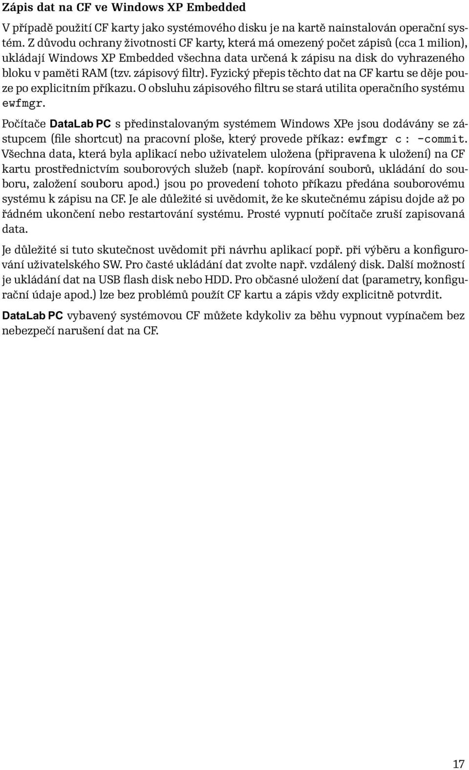 zápisový filtr). Fyzický přepis těchto dat na CF kartu se děje pouze po explicitním příkazu. O obsluhu zápisového filtru se stará utilita operačního systému ewfmgr.