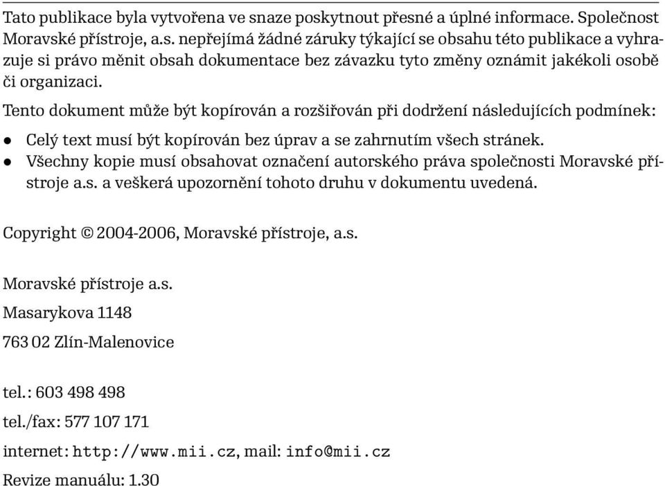 Všechny kopie musí obsahovat označení autorského práva společnosti Moravské přístroje a.s. a veškerá upozornění tohoto druhu v dokumentu uvedená. Copyright 2004-2006, Moravské přístroje, a.s. Moravské přístroje a.s. Masarykova 1148 763 02 Zlín-Malenovice tel.