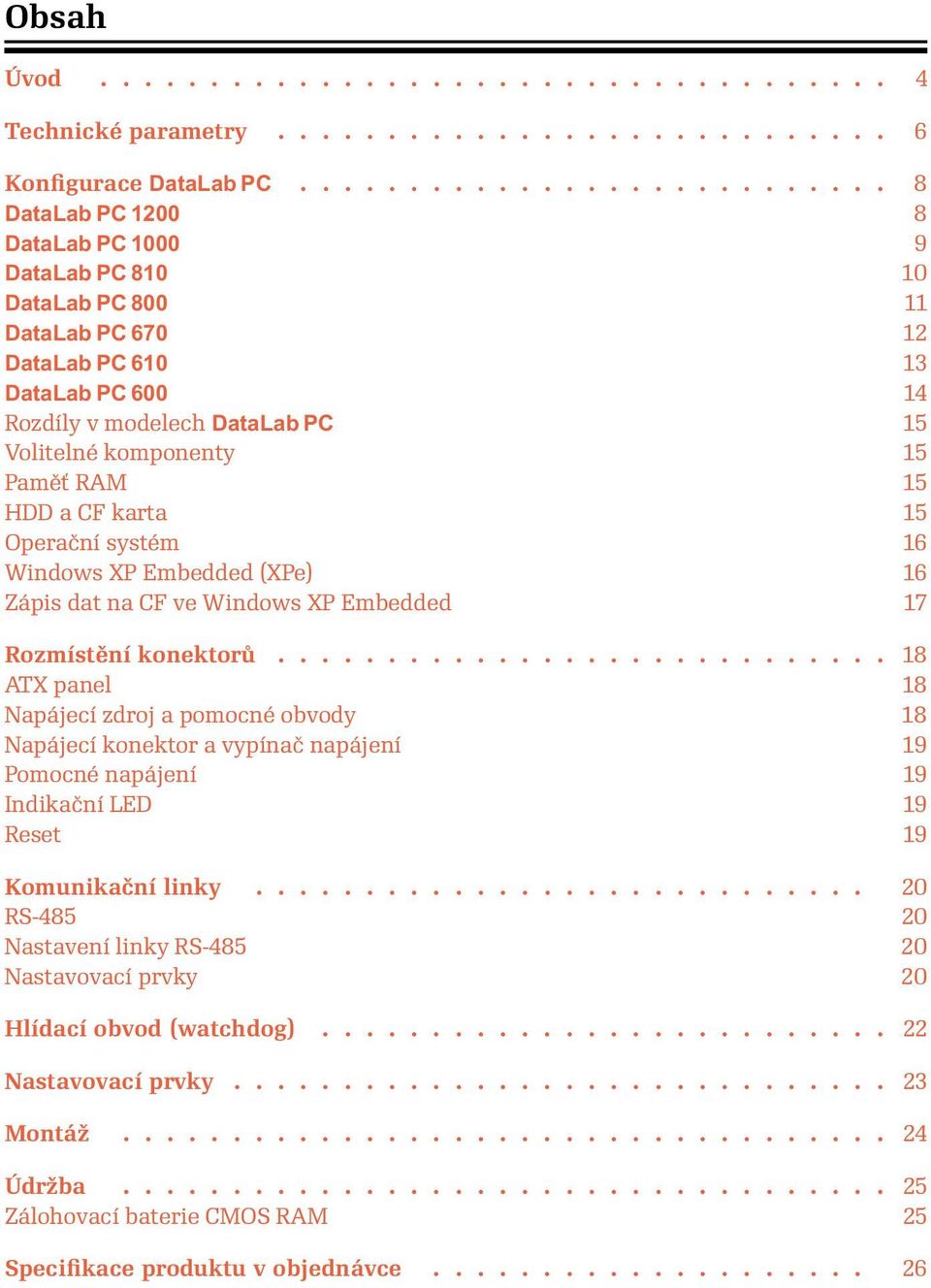 komponenty 15 Paměť RAM 15 HDD a CF karta 15 Operační systém 16 Windows XP Embedded (XPe) 16 Zápis dat na CF ve Windows XP Embedded 17 Rozmístění konektorů.