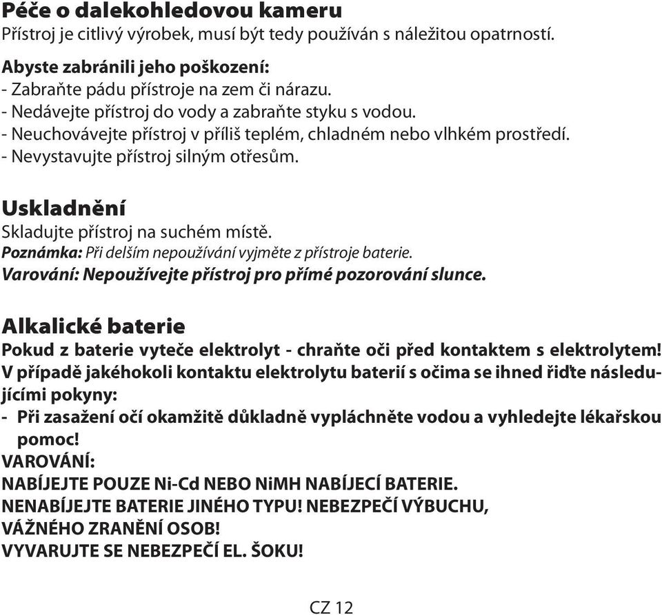 Uskladnění Skladujte přístroj na suchém místě. Poznámka: Při delším nepoužívání vyjměte z přístroje baterie. Varování: Nepoužívejte přístroj pro přímé pozorování slunce.