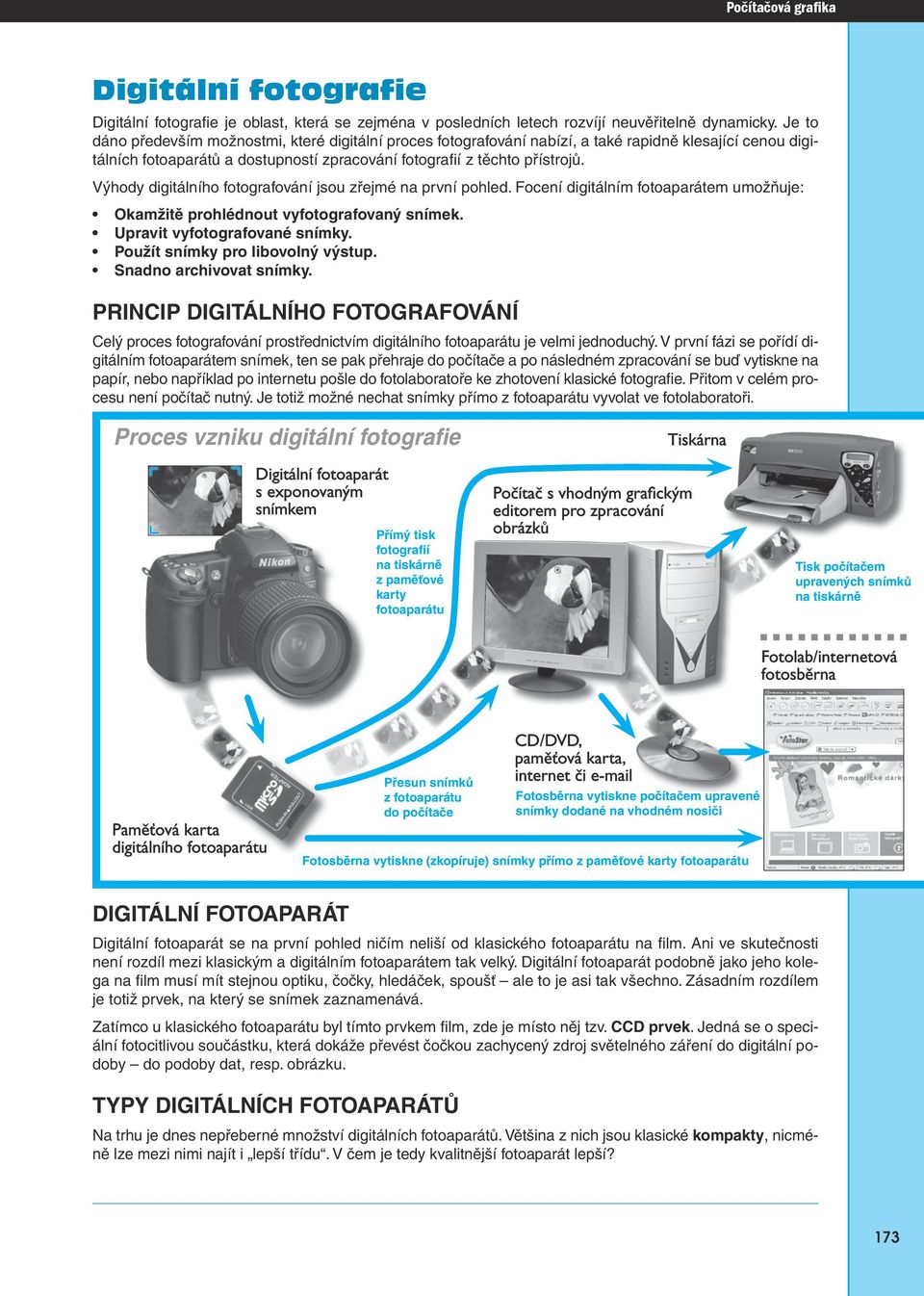 Výhody digitálního fotografování jsou zřejmé na první pohled. Focení digitálním fotoaparátem umožňuje: Okamžitě prohlédnout vyfotografovaný snímek. Upravit vyfotografované snímky.