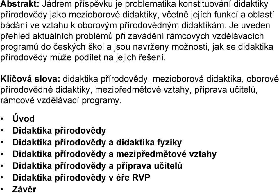 Je uveden přehled aktuálních problémů při zavádění rámcových vzdělávacích programů do českých škol a jsou navrženy možnosti, jak se didaktika přírodovědy může podílet na jejich