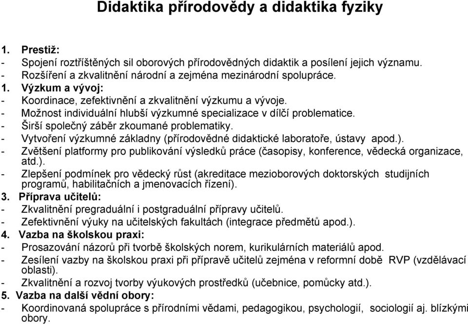 - Možnost individuální hlubší výzkumné specializace v dílčí problematice. - Širší společný záběr zkoumané problematiky. - Vytvoření výzkumné základny (přírodovědné didaktické laboratoře, ústavy apod.