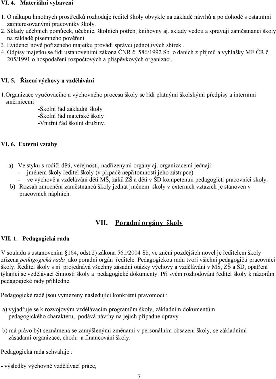 Evidenci nově pořízeného majetku provádí správci jednotlivých sbírek. 4. Odpisy majetku se řídí ustanoveními zákona ČNR č. 586/1992 Sb. o daních z příjmů a vyhlášky MF ČR č.