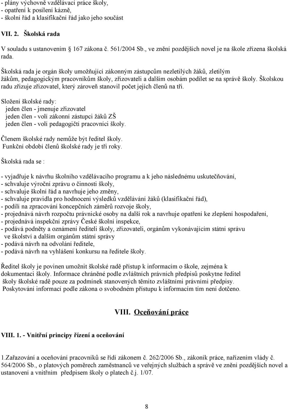 Školská rada je orgán školy umožňující zákonným zástupcům nezletilých žáků, zletilým žákům, pedagogickým pracovníkům školy, zřizovateli a dalším osobám podílet se na správě školy.