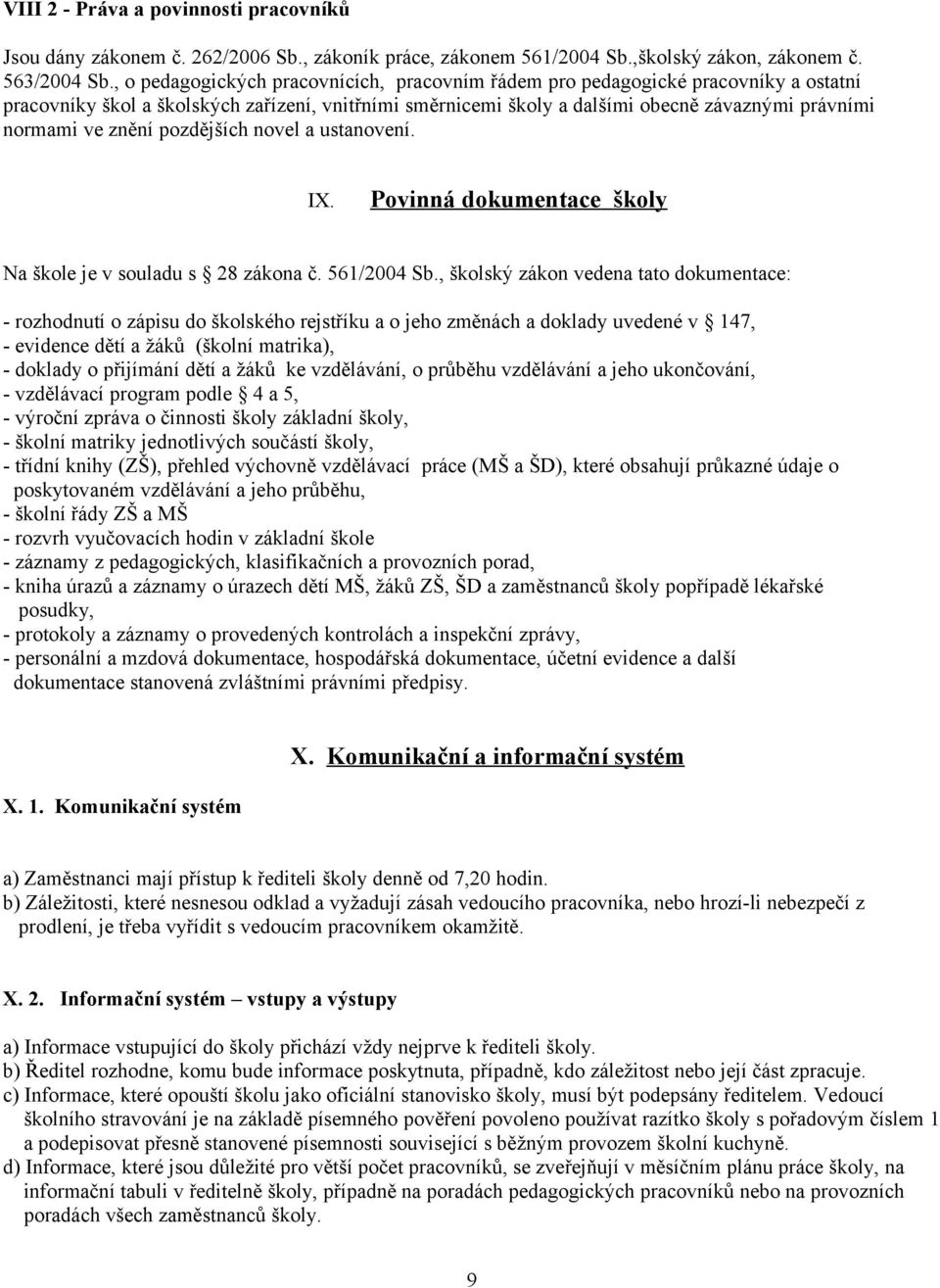 znění pozdějších novel a ustanovení. IX. Povinná dokumentace školy Na škole je v souladu s 28 zákona č. 561/2004 Sb.