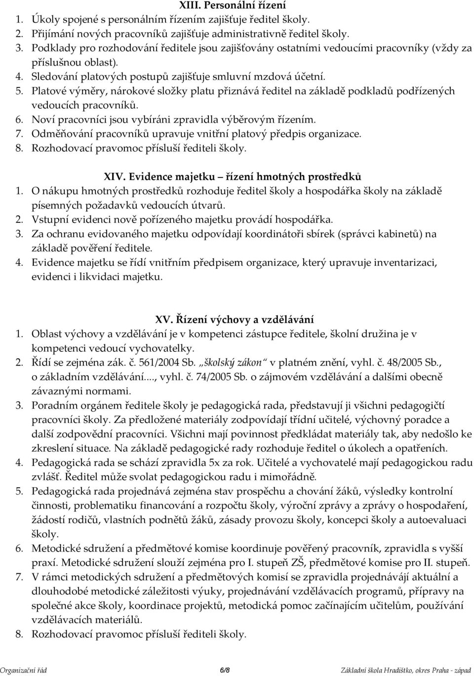 Platové výměry, nárokové složky platu přiznává ředitel na základě podkladů podřízených vedoucích pracovníků. 6. Noví pracovníci jsou vybíráni zpravidla výběrovým řízením. 7.