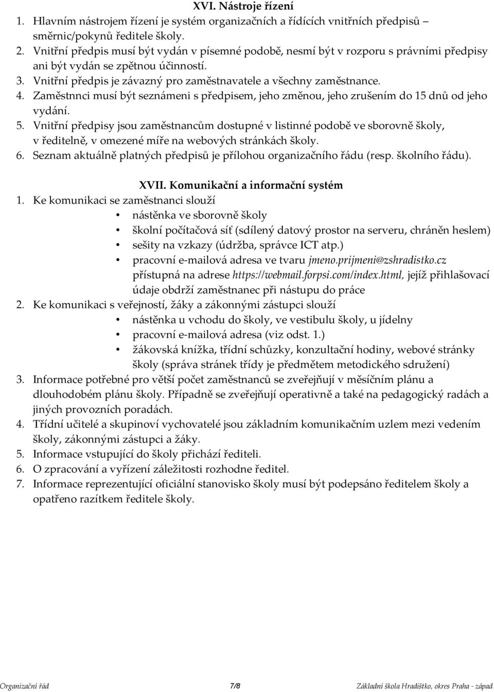 Zaměstnnci musí být seznámeni s předpisem, jeho změnou, jeho zrušením do 15 dnů od jeho vydání. 5.