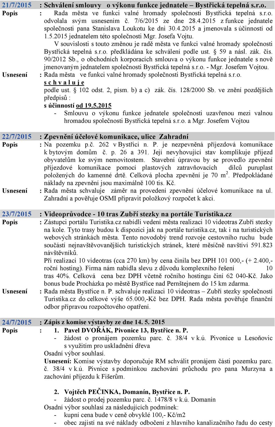 V souvislosti s touto změnou je radě města ve funkci valné hromady společnosti Bystřická tepelná s.r.o. předkládána ke schválení podle ust. 59 a násl. zák. čís. 90/2012 Sb.