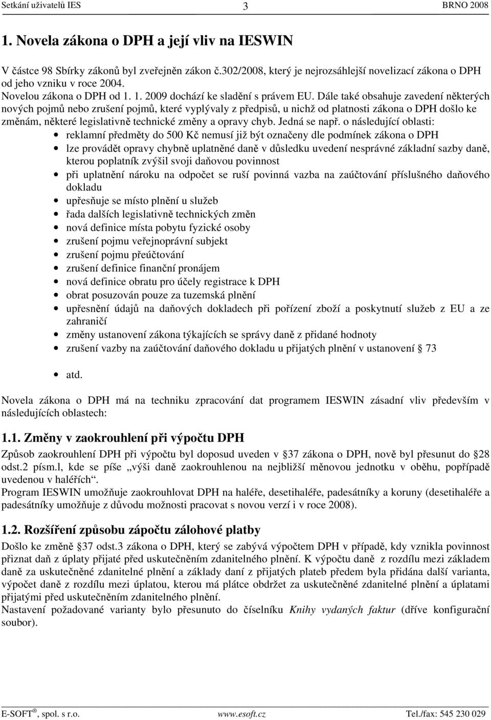 Dále také obsahuje zavedení některých nových pojmů nebo zrušení pojmů, které vyplývaly z předpisů, u nichž od platnosti zákona o DPH došlo ke změnám, některé legislativně technické změny a opravy