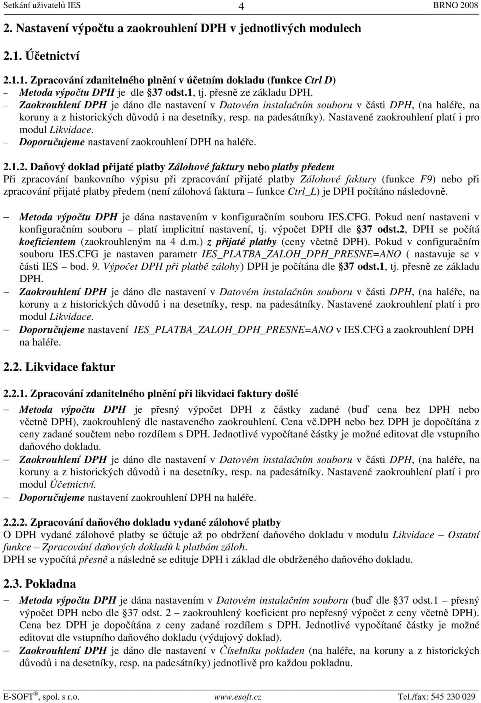 Nastavené zaokrouhlení platí i pro modul Likvidace. Doporučujeme nastavení zaokrouhlení DPH na haléře. 2.