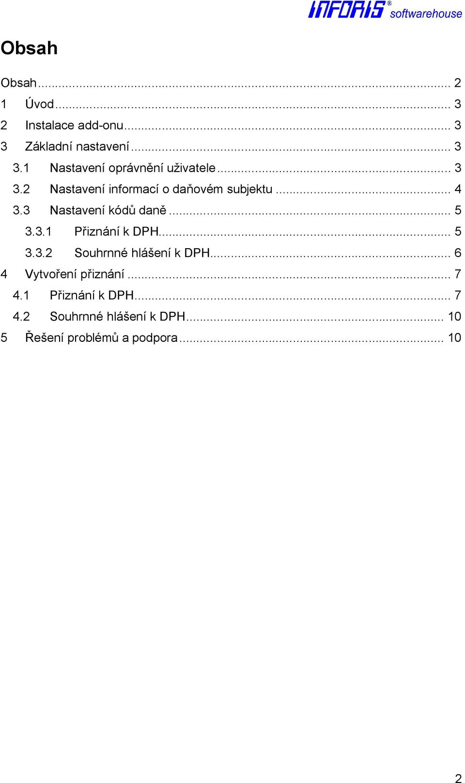 .. 5 3.3.2 Souhrnné hlášení k DPH... 6 4 Vytvoření přiznání... 7 4.1 Přiznání k DPH... 7 4.2 Souhrnné hlášení k DPH... 10 5 Řešení problémů a podpora.