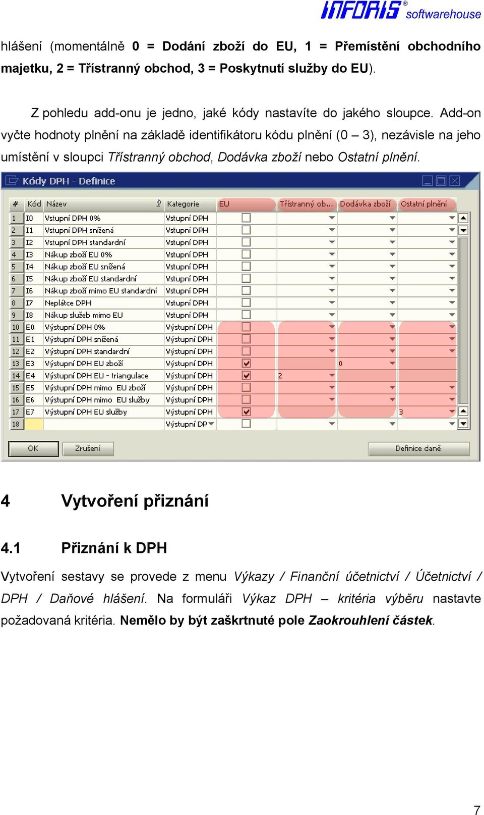 Add-on vyčte hodnoty plnění na základě identifikátoru kódu plnění (0 3), nezávisle na jeho umístění v sloupci Třístranný obchod, Dodávka zboží nebo Ostatní