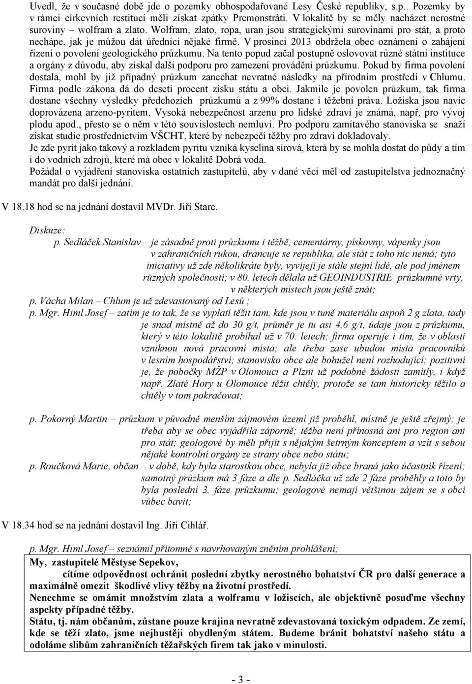 V prosinci 2013 obdržela obec oznámení o zahájení řízení o povolení geologického průzkumu.