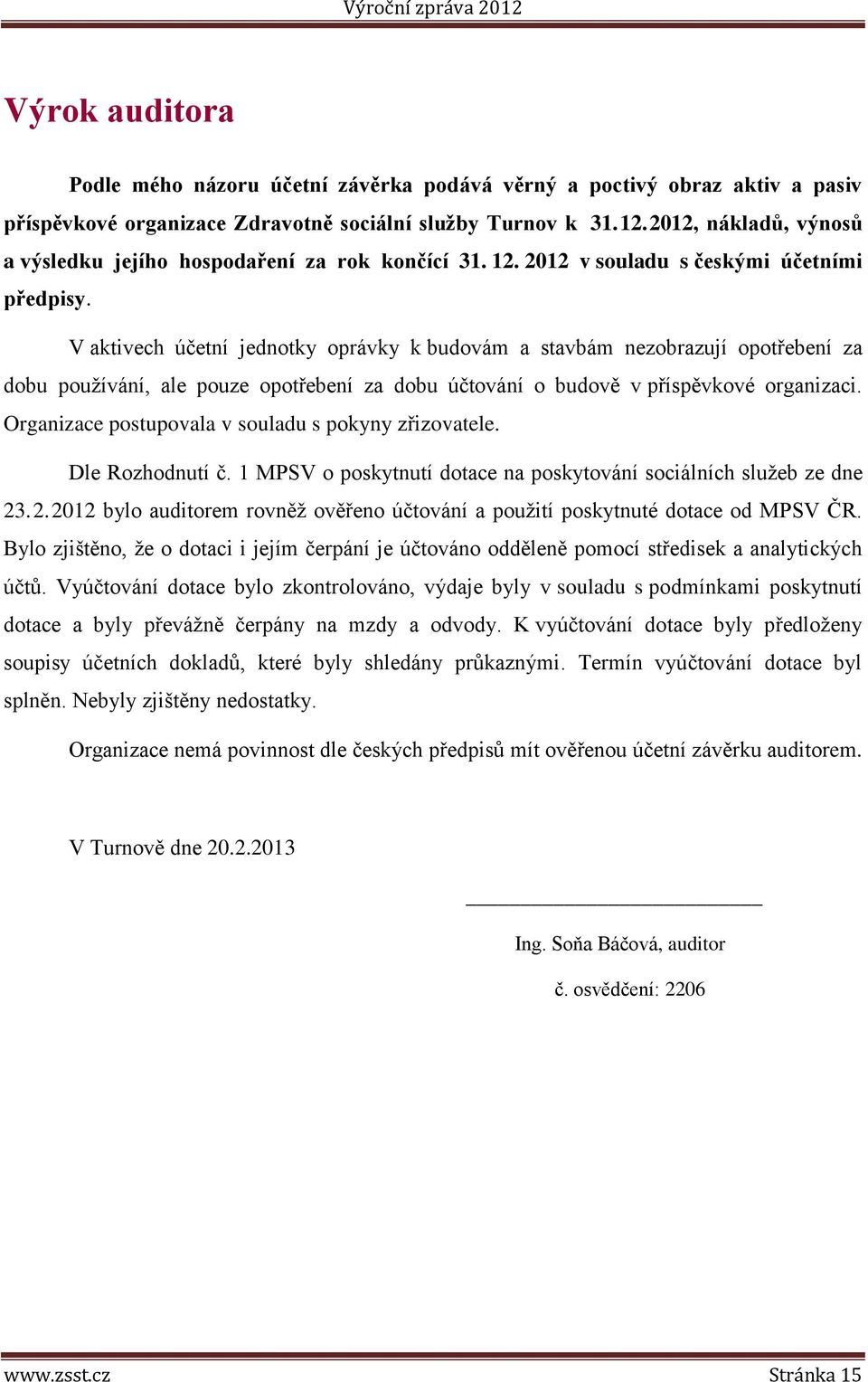 V aktivech účetní jednotky oprávky k budovám a stavbám nezobrazují opotřebení za dobu používání, ale pouze opotřebení za dobu účtování o budově v příspěvkové organizaci.