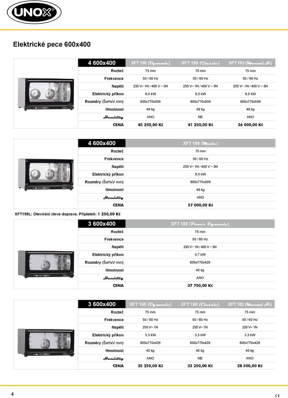 250,00 Kč 36 000,00 Kč 4 600x400 XFT 199 (Matic) 75 mm Humidity 230 V~ 1N / 400 V ~ 3N 6,5 kw 800x770x509 49 kg ANO 57 000,00 Kč XFT199L: Otevírání zleva doprava.