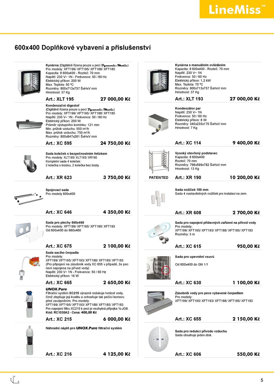 : XLT 195 27 000,00 Kč Kondenzační digestoř (Digitálně řízena pouze u pecí Dynamic/Matic) Pro modely: XFT199/ XFT195/ XFT188/ XFT185 : 230 V~ 1N - : : 200 W Průměr výstupního komínku: 121 mm Min.