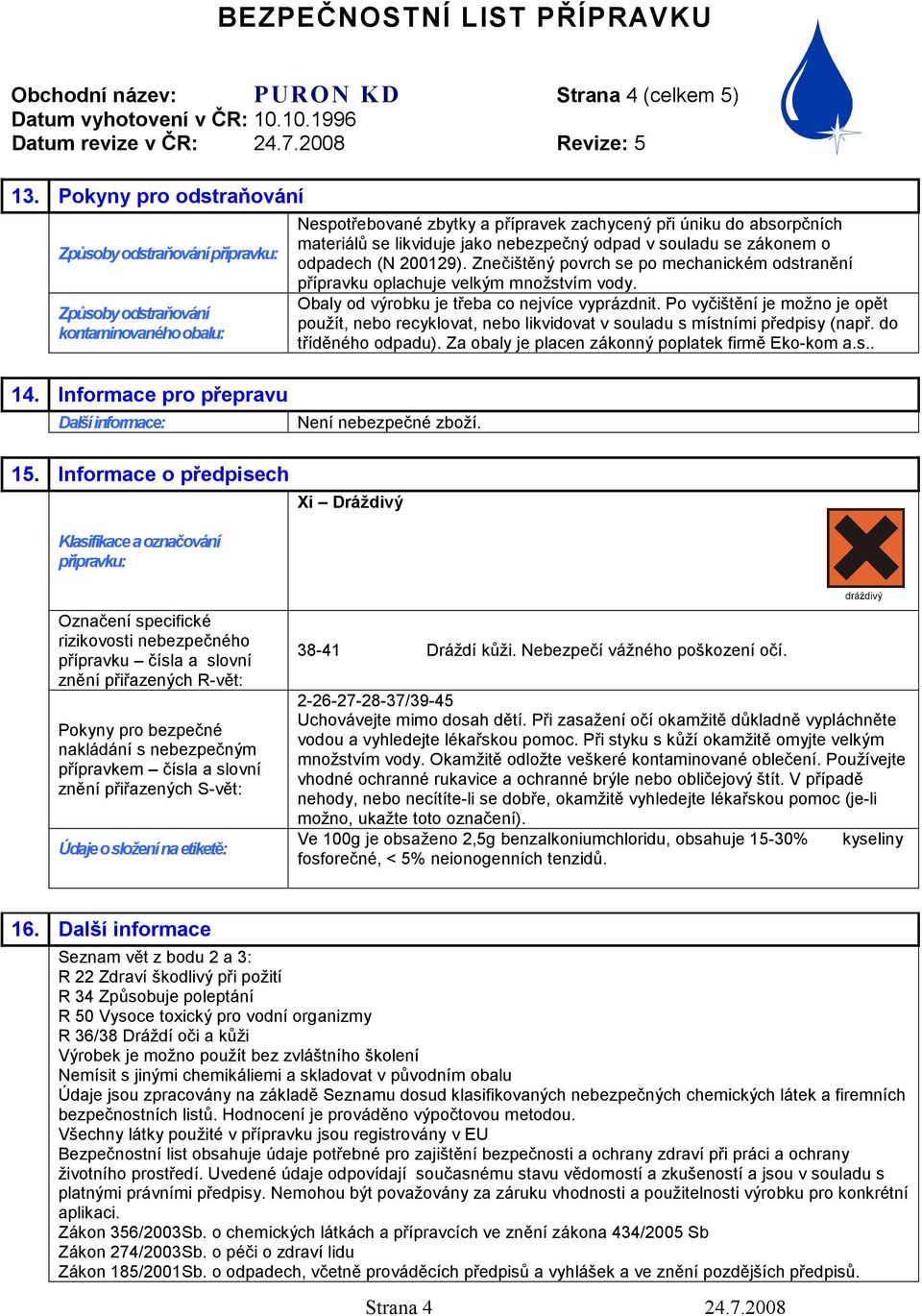 odpad v souladu se zákonem o odpadech (N 200129). Znečištěný povrch se po mechanickém odstranění přípravku oplachuje velkým množstvím vody. Obaly od výrobku je třeba co nejvíce vyprázdnit.