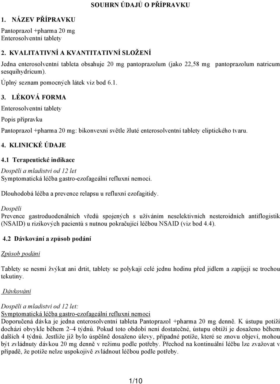 LÉKOVÁ FORMA Enterosolventní tablety Popis přípravku Pantoprazol +pharma 20 mg: bikonvexní světle žluté enterosolventní tablety eliptického tvaru. 4. KLINICKÉ ÚDAJE 4.