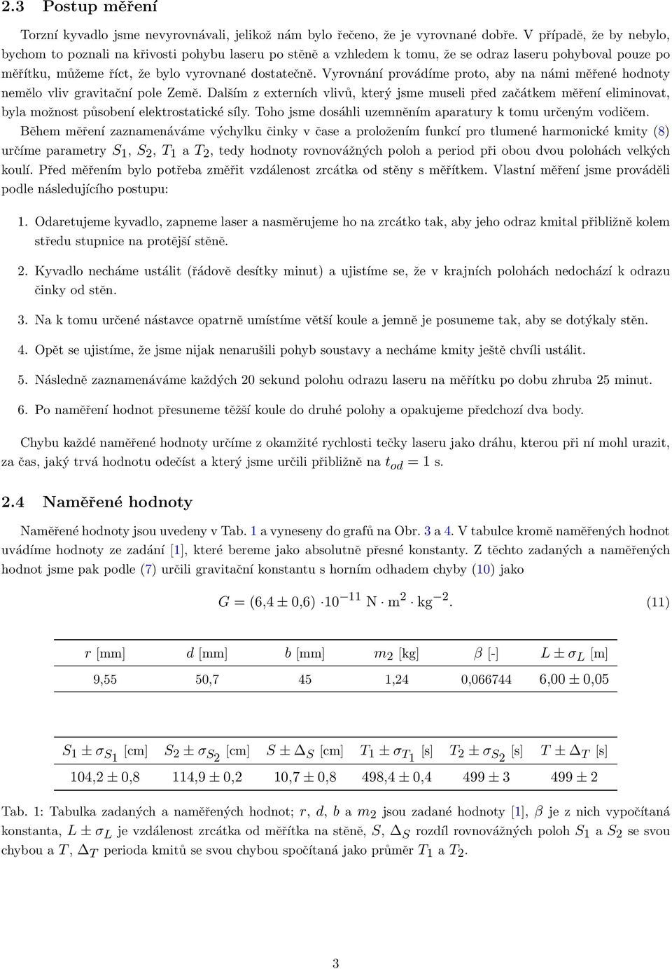 Vyrovnání provádíme proto, aby na námi měřené hodnoty nemělo vliv gravitační pole Země.