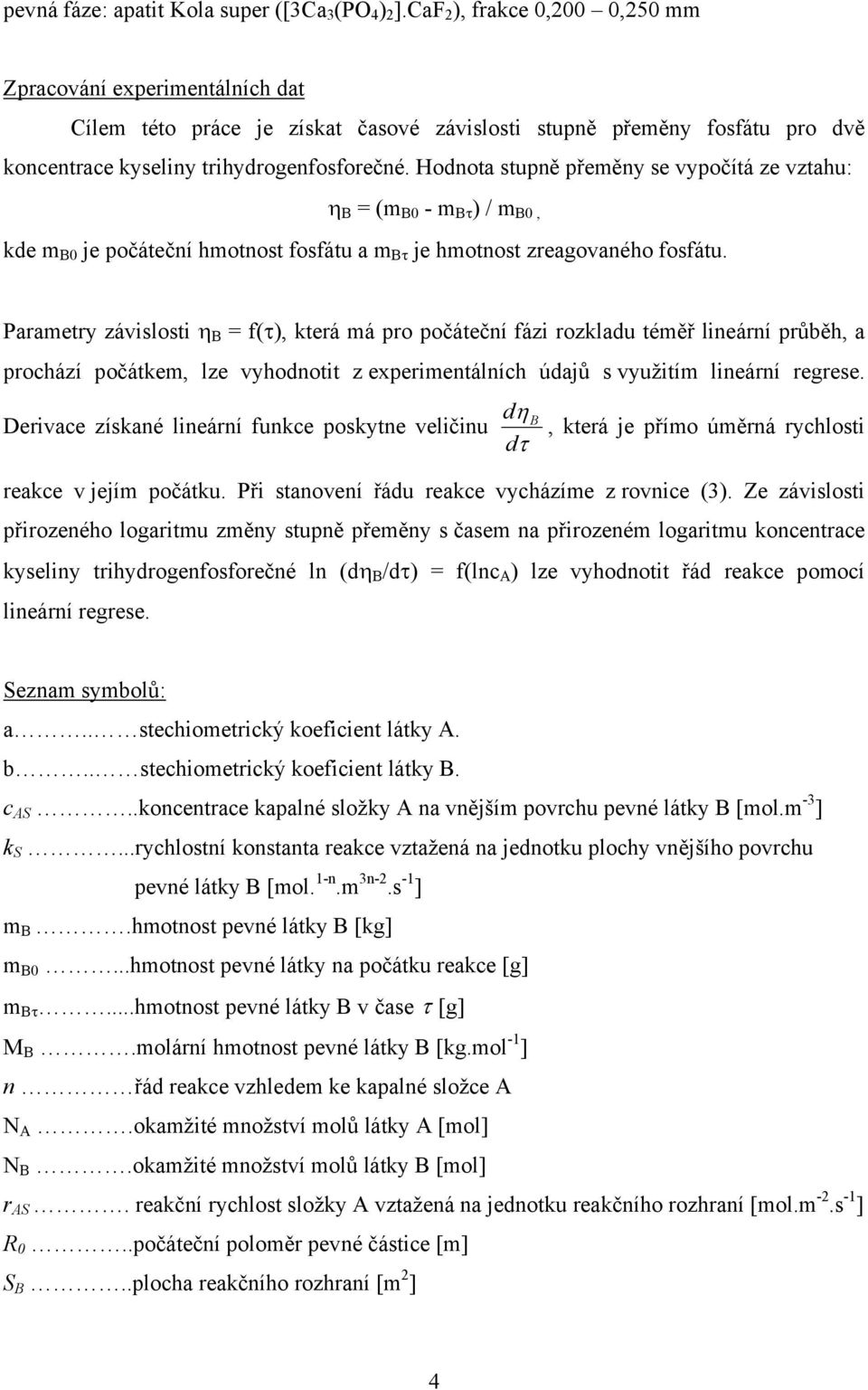 Hodnota stupně přeměny se vypočítá ze vztahu: (m - m τ ) / m, kde m je počáteční hmotnost fosfátu a m τ je hmotnost zeagovaného fosfátu.