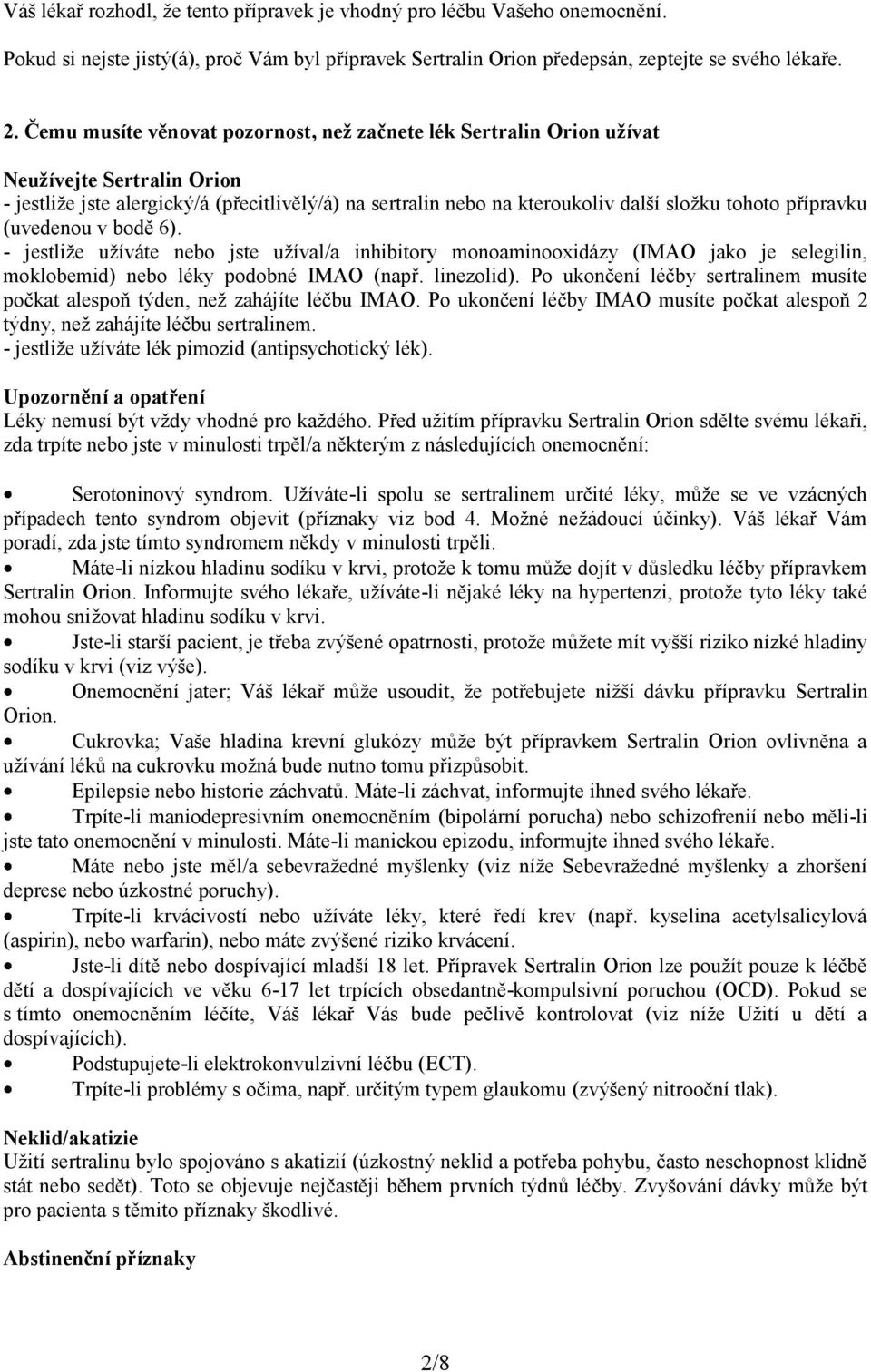 přípravku (uvedenou v bodě 6). - jestliže užíváte nebo jste užíval/a inhibitory monoaminooxidázy (IMAO jako je selegilin, moklobemid) nebo léky podobné IMAO (např. linezolid).