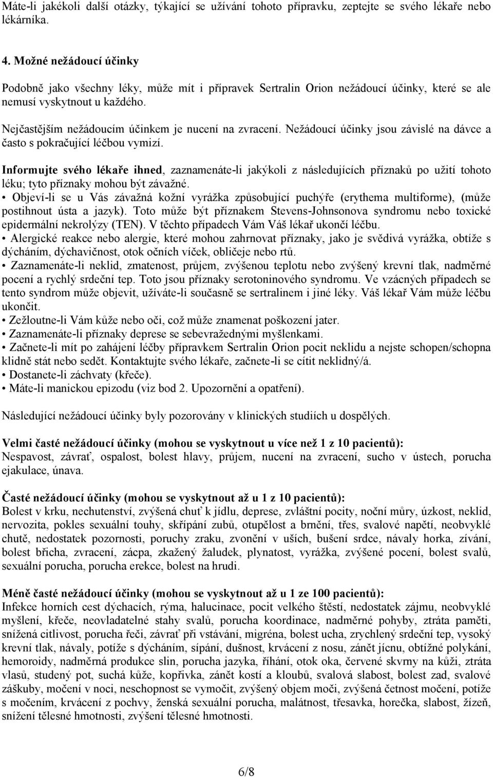 Nejčastějším nežádoucím účinkem je nucení na zvracení. Nežádoucí účinky jsou závislé na dávce a často s pokračující léčbou vymizí.