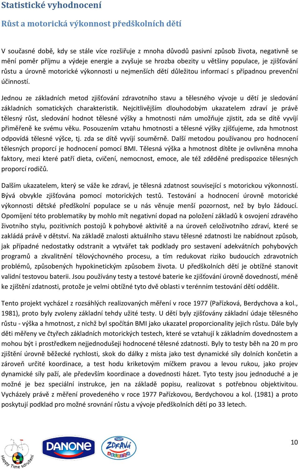 Jednou ze základních metod zjišťování zdravotního stavu a tělesného vývoje u dětí je sledování základních somatických charakteristik.