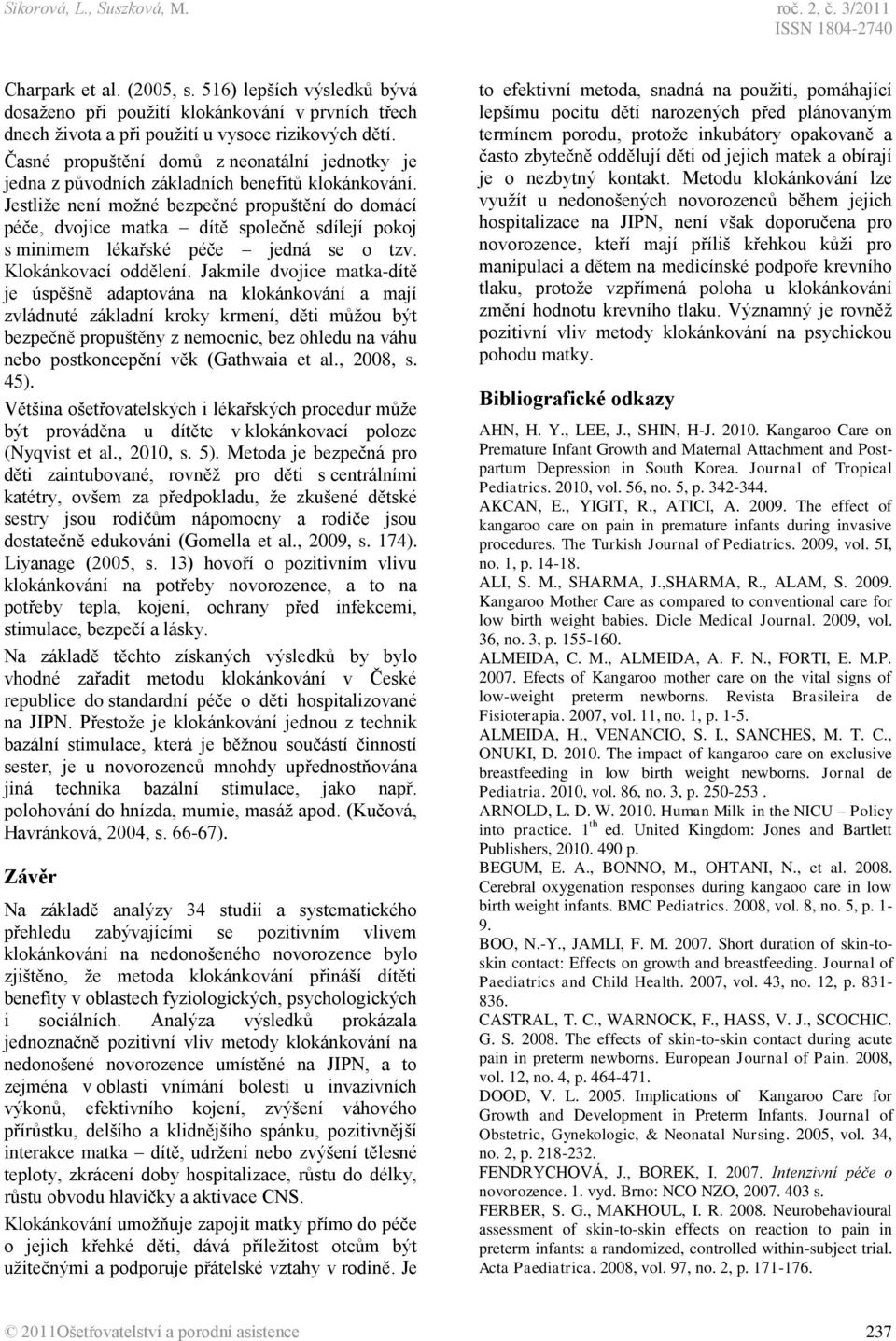 Jestliže není možné bezpečné propuštění do domácí péče, dvojice matka dítě společně sdílejí pokoj s minimem lékařské péče jedná se o tzv. Klokánkovací oddělení.