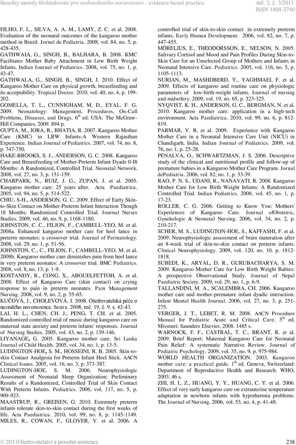 . KMC Facilitates Mother Baby Attachment in Low Birth Weight Infants. Indian Journal of Pediatrics., vol. 75, no. 1, p. 43-47, GATHWALA, G., SINGH, B., SINGH, J.