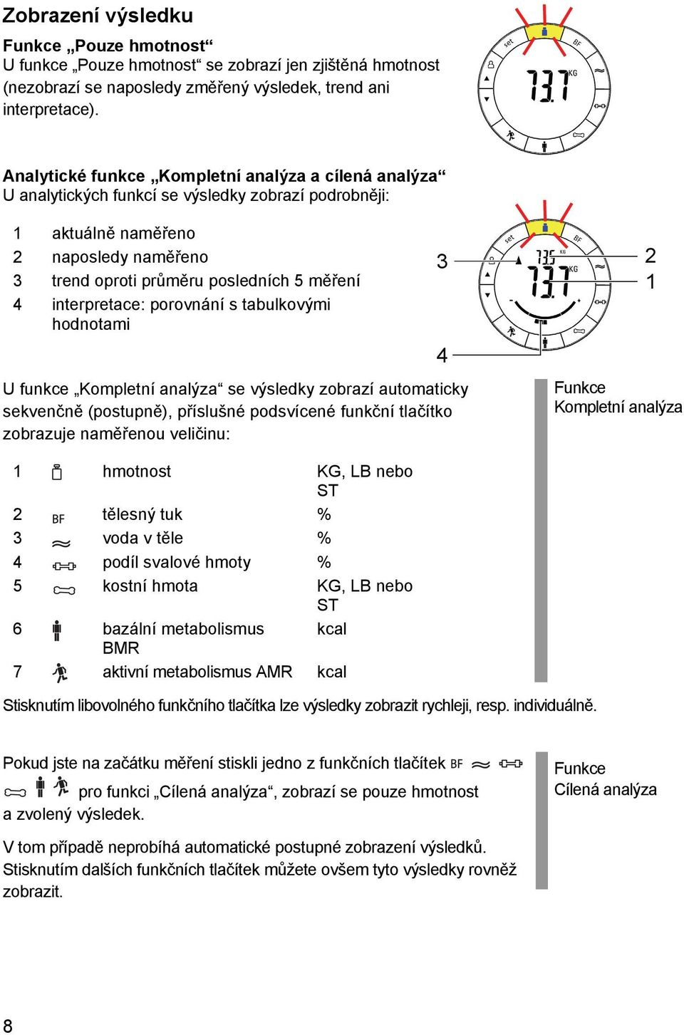 interpretace: porovnání s tabulkovými hodnotami U funkce Kompletní analýza se výsledky zobrazí automaticky sekvenčně (postupně), příslušné podsvícené funkční tlačítko zobrazuje naměřenou veličinu: 3
