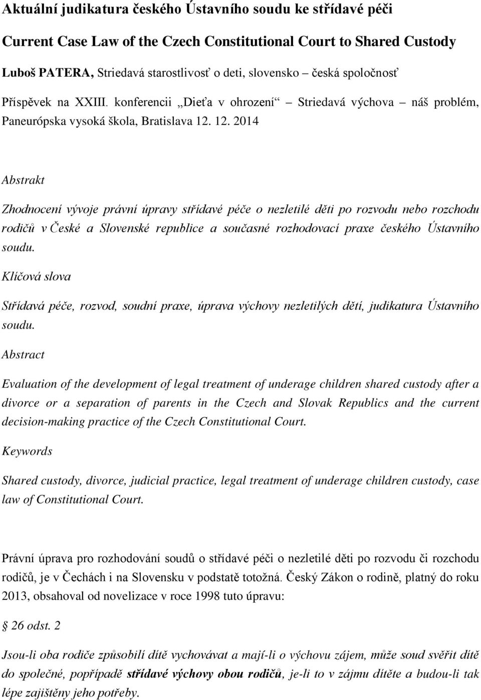 12. 2014 Abstrakt Zhodnocení vývoje právní úpravy střídavé péče o nezletilé děti po rozvodu nebo rozchodu rodičů v České a Slovenské republice a současné rozhodovací praxe českého Ústavního soudu.