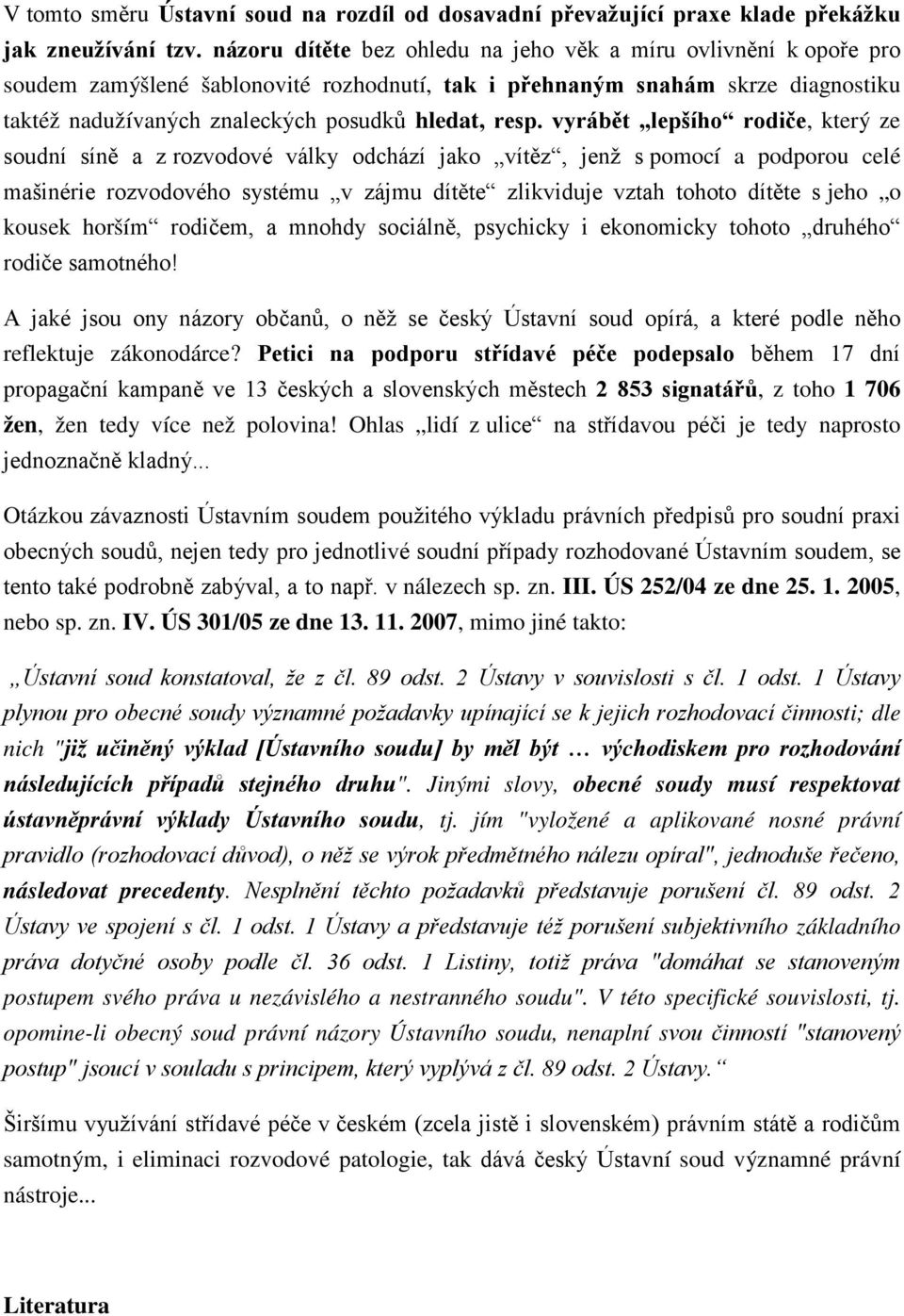 vyrábět lepšího rodiče, který ze soudní síně a z rozvodové války odchází jako vítěz, jenž s pomocí a podporou celé mašinérie rozvodového systému v zájmu dítěte zlikviduje vztah tohoto dítěte s jeho o