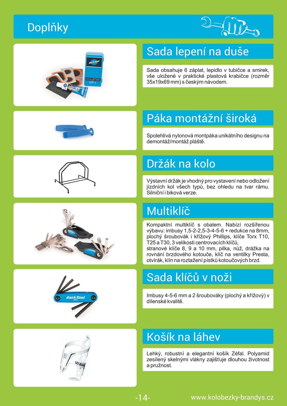 Držák na kolo Výstavní držák je vhodný pro vystavení nebo odložení jízdních kol všech typů, bez ohledu na tvar rámu. Silniční i biková verze. Multiklíč Kompaktní multiklíč s obalem.