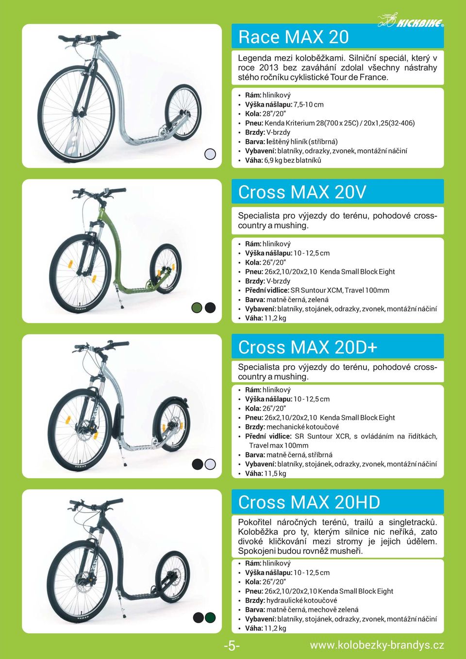6,9 kg bez blatníků Cross MAX 20V Specialista pro výjezdy do terénu, pohodové crosscountry a mushing.