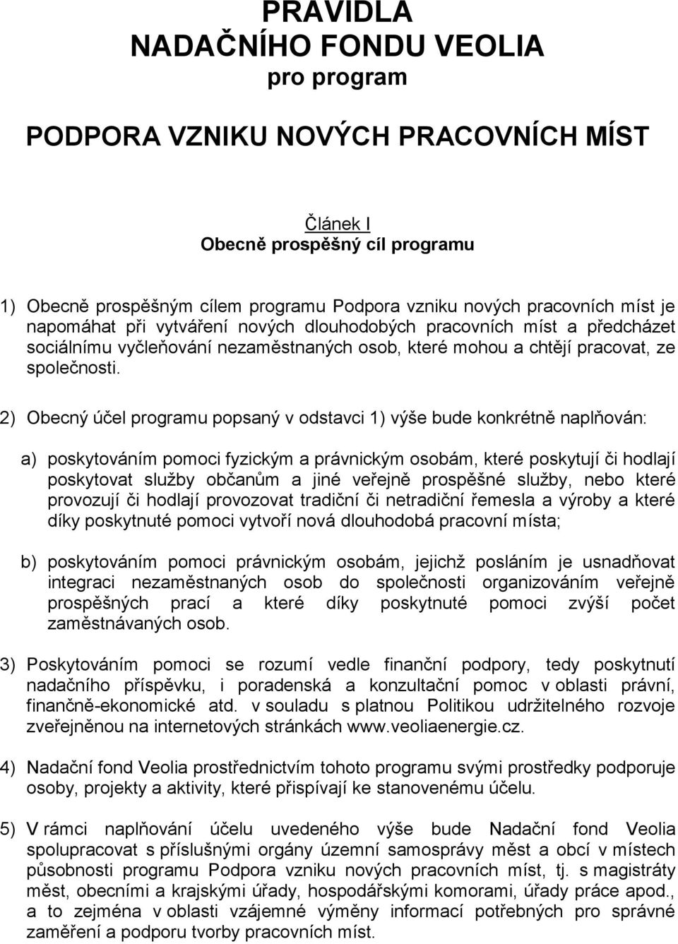 2) Obecný účel programu popsaný v odstavci 1) výše bude konkrétně naplňován: a) poskytováním pomoci fyzickým a právnickým osobám, které poskytují či hodlají poskytovat služby občanům a jiné veřejně