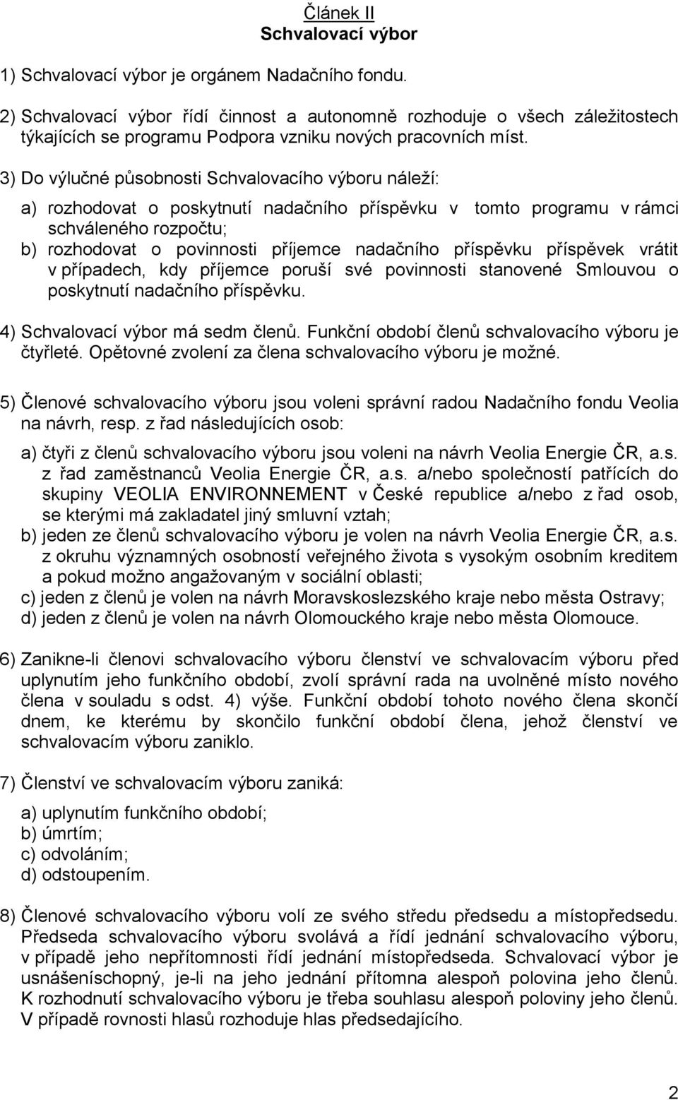 3) Do výlučné působnosti Schvalovacího výboru náleží: a) rozhodovat o poskytnutí nadačního příspěvku v tomto programu v rámci schváleného rozpočtu; b) rozhodovat o povinnosti příjemce nadačního