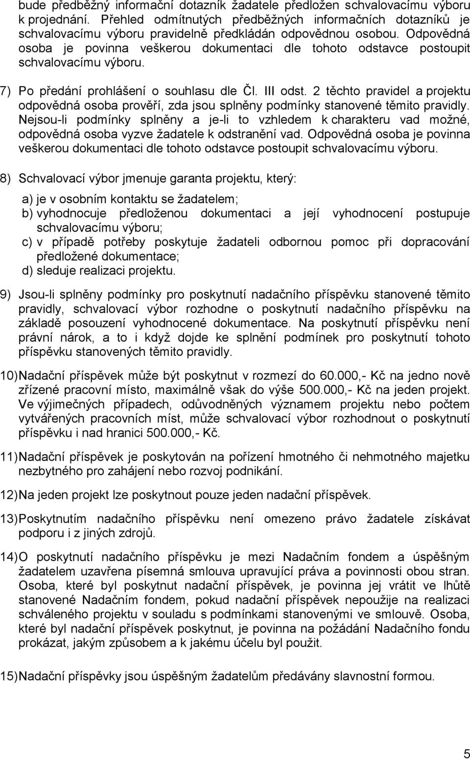 Odpovědná osoba je povinna veškerou dokumentaci dle tohoto odstavce postoupit schvalovacímu výboru. 7) Po předání prohlášení o souhlasu dle Čl. III odst.