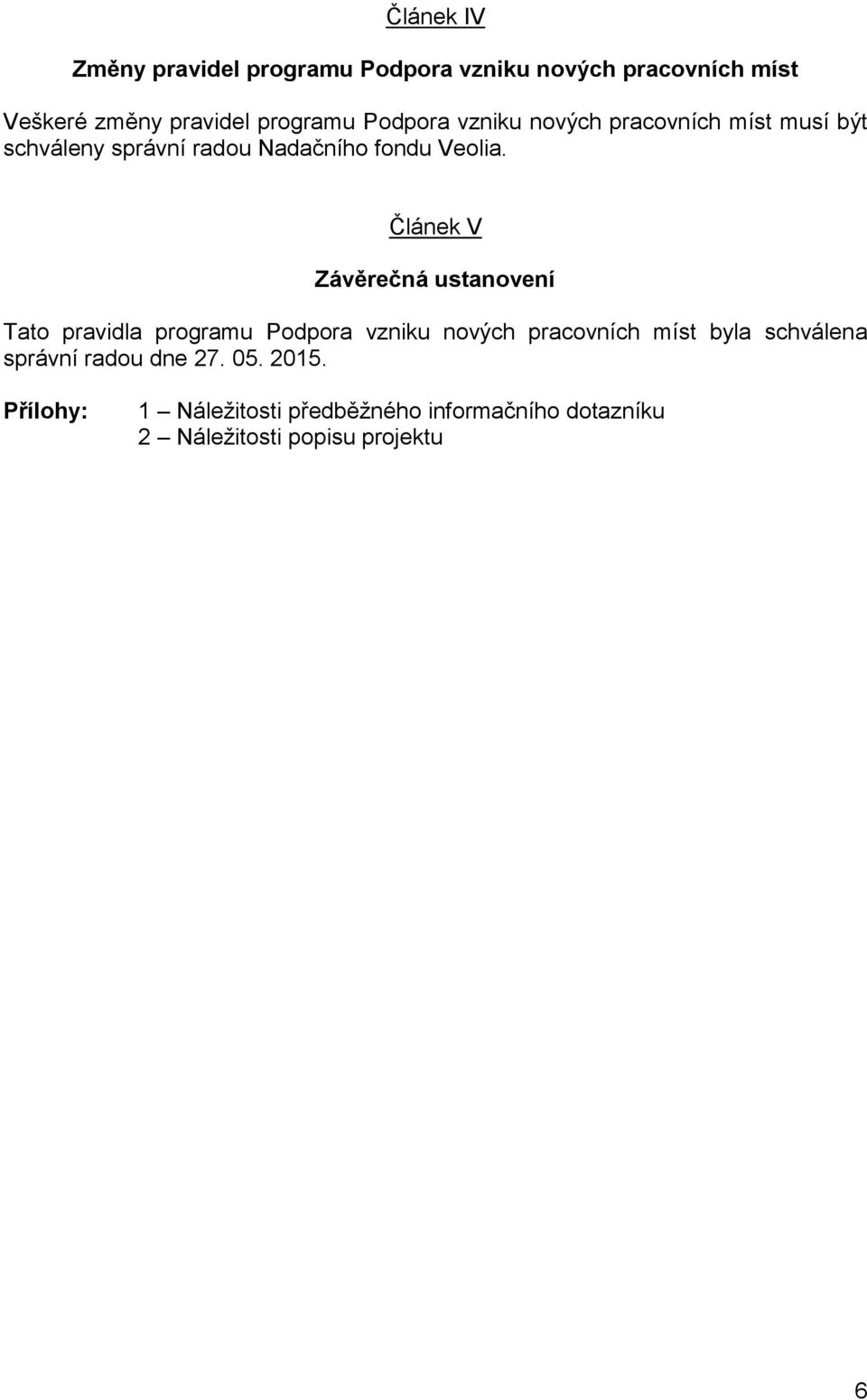 Článek V Závěrečná ustanovení Tato pravidla programu Podpora vzniku nových pracovních míst byla schválena