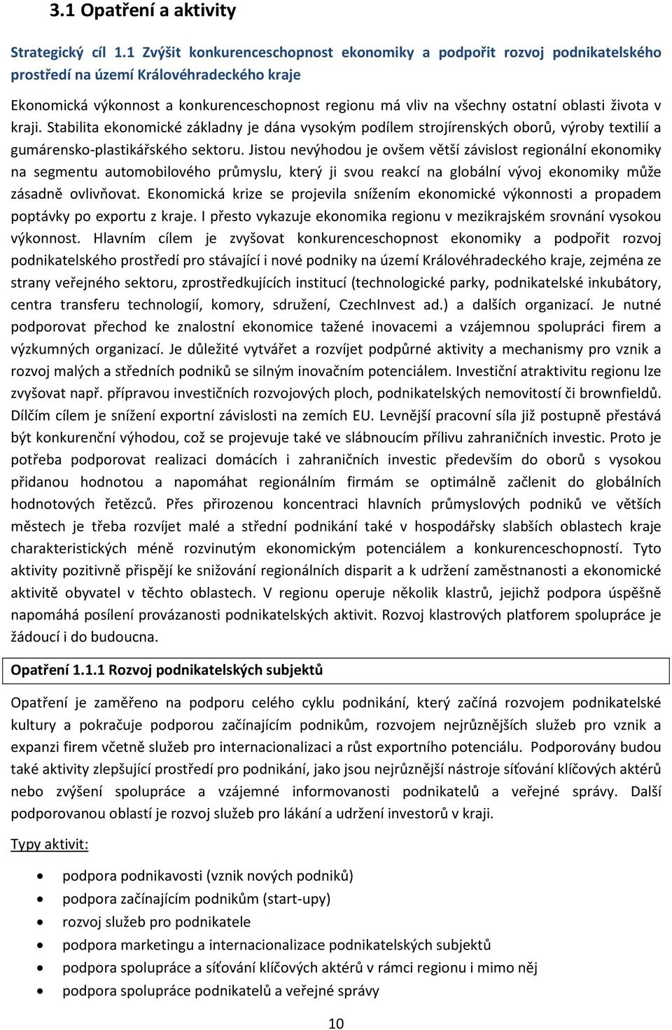 oblasti života v kraji. Stabilita ekonomické základny je dána vysokým podílem strojírenských oborů, výroby textilií a gumárensko-plastikářského sektoru.