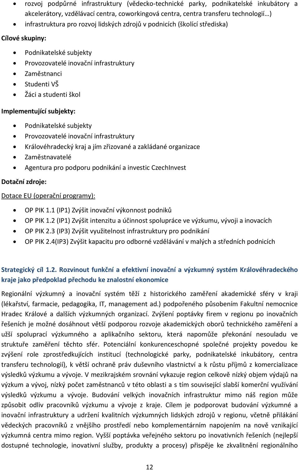 infrastruktury Královéhradecký kraj a jím zřizované a zakládané organizace Zaměstnavatelé Agentura pro podporu podnikání a investic CzechInvest Dotační zdroje: Dotace EU (operační programy): OP PIK 1.