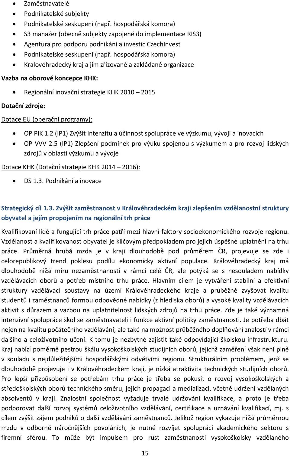hospodářská komora) Královéhradecký kraj a jím zřizované a zakládané organizace Vazba na oborové koncepce KHK: Regionální inovační strategie KHK 2010 2015 Dotační zdroje: Dotace EU (operační