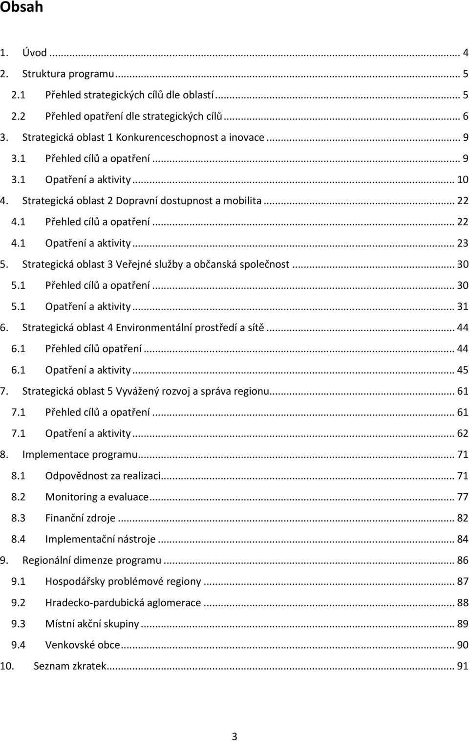 Strategická oblast 3 Veřejné služby a občanská společnost... 30 5.1 Přehled cílů a opatření... 30 5.1 Opatření a aktivity... 31 6. Strategická oblast 4 Environmentální prostředí a sítě... 44 6.