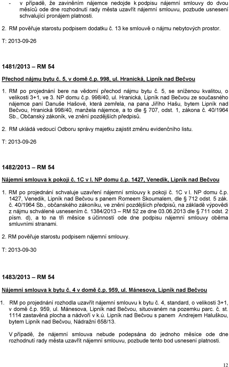 RM po projednání bere na vědomí přechod nájmu bytu č. 5, se sníženou kvalitou, o velikosti 3+1, ve 3. NP domu č.p. 998/40, ul.