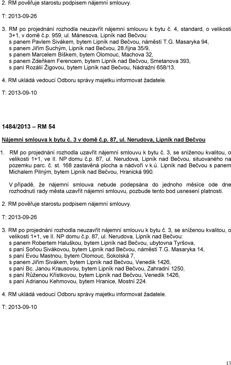 října 35/9, s panem Marcelem Bíškem, bytem Olomouc, Machova 32, s panem Zdeňkem Ferencem, bytem Lipník nad Bečvou, Smetanova 393, s paní Rozálií Žigovou, bytem Lipník nad Bečvou, Nádražní 658/13. 4.